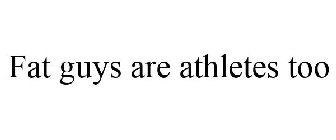 FAT GUYS ARE ATHLETES TOO