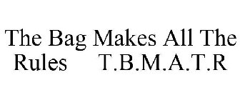 THE BAG MAKES ALL THE RULES T.B.M.A.T.R