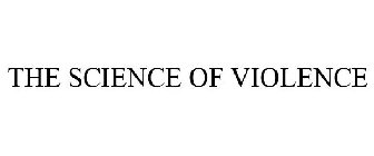 THE SCIENCE OF VIOLENCE