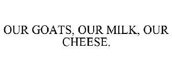 OUR GOATS, OUR MILK, OUR CHEESE.