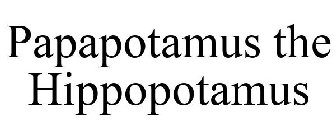 PAPAPOTAMUS THE HIPPOPOTAMUS