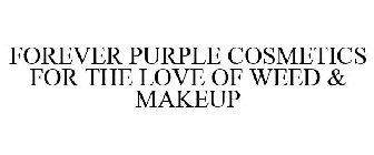 FOREVER PURPLE COSMETICS FOR THE LOVE OF WEED & MAKEUP