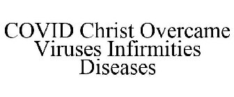COVID CHRIST OVERCAME VIRUSES INFIRMITIES DISEASES