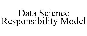 DATA SCIENCE RESPONSIBILITY MODEL