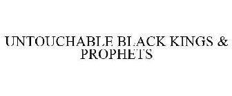 UNTOUCHABLE BLACK KINGS & PROPHETS