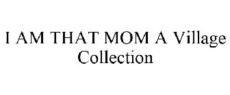 I AM THAT MOM A VILLAGE COLLECTION