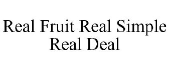 REAL FRUIT REAL SIMPLE REAL DEAL