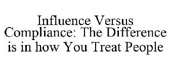 INFLUENCE V COMPLIANCE: THE DIFFERENCE LIES IN HOW YOU TREAT OTHERS