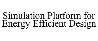 SIMULATION PLATFORM FOR ENERGY EFFICIENT DESIGN