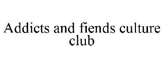 ADDICTS AND FIENDS CULTURE CLUB