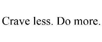 CRAVE LESS. DO MORE.