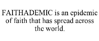 FAITHADEMIC IS AN EPIDEMIC OF FAITH THAT HAS SPREAD ACROSS THE WORLD.