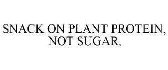 SNACK ON PLANT PROTEIN, NOT SUGAR.