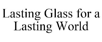 LASTING GLASS FOR A LASTING WORLD