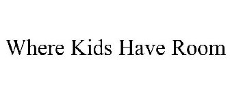 WHERE KIDS HAVE ROOM