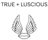 TRUE + LUSCIOUS
