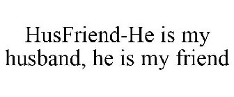 HUSFRIEND-HE IS MY HUSBAND, HE IS MY FRIEND