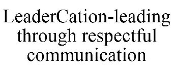 LEADERCATION-LEADING THROUGH RESPECTFUL COMMUNICATION