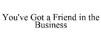 YOU'VE GOT A FRIEND IN THE BUSINESS