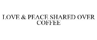 LOVE & PEACE SHARED OVER COFFEE