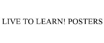 LIVE TO LEARN! POSTERS
