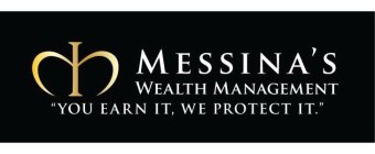 MESSINA'S WEALTH MANAGEMENT. YOU EARN IT, WE PROTECT IT