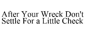 AFTER YOUR WRECK DON'T SETTLE FOR A LITTLE CHECK