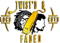 TWIST'D & FADED LOCS CUTS