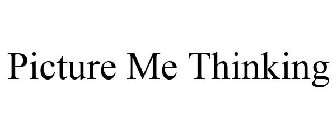 PICTURE ME THINKING