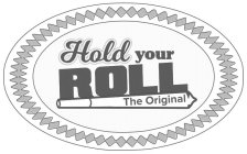 HOLD YOUR ROLL THE ORIGINAL