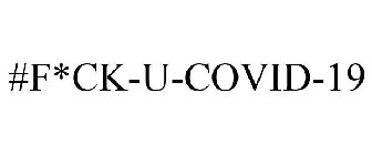 #F*CK-U-COVID-19