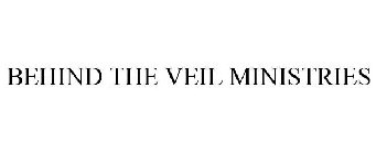 BEHIND THE VEIL MINISTRIES