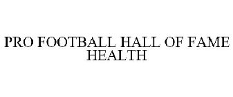 PRO FOOTBALL HALL OF FAME HEALTH