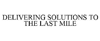 DELIVERING SOLUTIONS TO THE LAST MILE