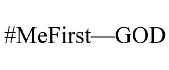 #MEFIRST-GOD