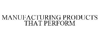 MANUFACTURING PRODUCTS THAT PERFORM