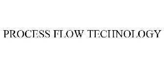 PROCESS FLOW TECHNOLOGY