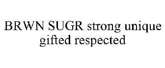 BRWN SUGR STRONG UNIQUE GIFTED RESPECTED