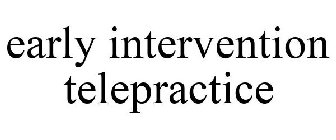 EARLY INTERVENTION TELEPRACTICE