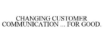 CHANGING CUSTOMER COMMUNICATION ... FOR GOOD.