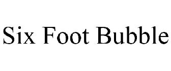SIX FOOT BUBBLE