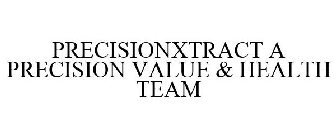 PRECISIONXTRACT A PRECISION VALUE & HEALTH TEAM