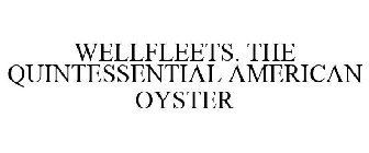 WELLFLEETS. THE QUINTESSENTIAL AMERICAN OYSTER