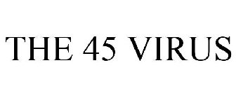 THE 45 VIRUS