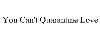 YOU CAN'T QUARANTINE LOVE