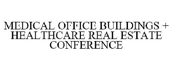MEDICAL OFFICE BUILDINGS + HEALTHCARE REAL ESTATE CONFERENCE