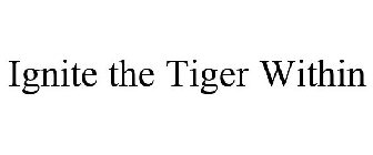 IGNITE THE TIGER WITHIN