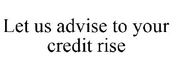 LET US ADVISE TO YOUR CREDIT RISE