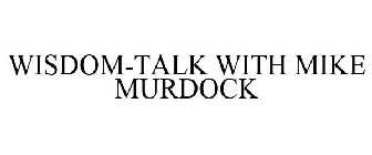 WISDOM-TALK WITH MIKE MURDOCK