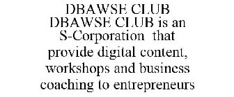 DBAWSE CLUB DBAWSE CLUB IS AN S-CORPORATION THAT PROVIDE DIGITAL CONTENT, WORKSHOPS AND BUSINESS COACHING TO ENTREPRENEURS